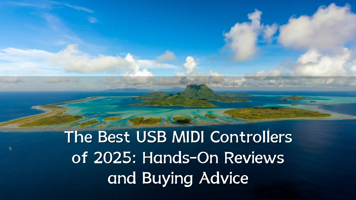 The Best USB MIDI Controllers of 2025: Hands-On Reviews and Buying Advice
