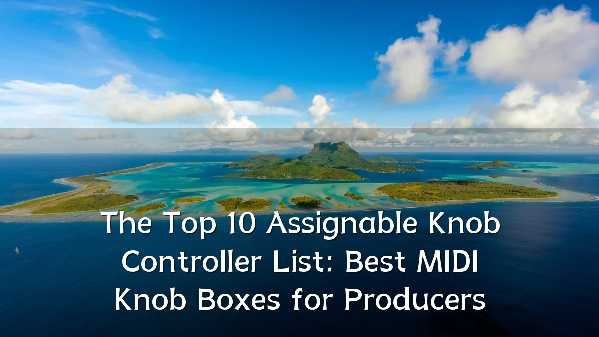 The Top 10 Assignable Knob Controller List: Best MIDI Knob Boxes for Producers