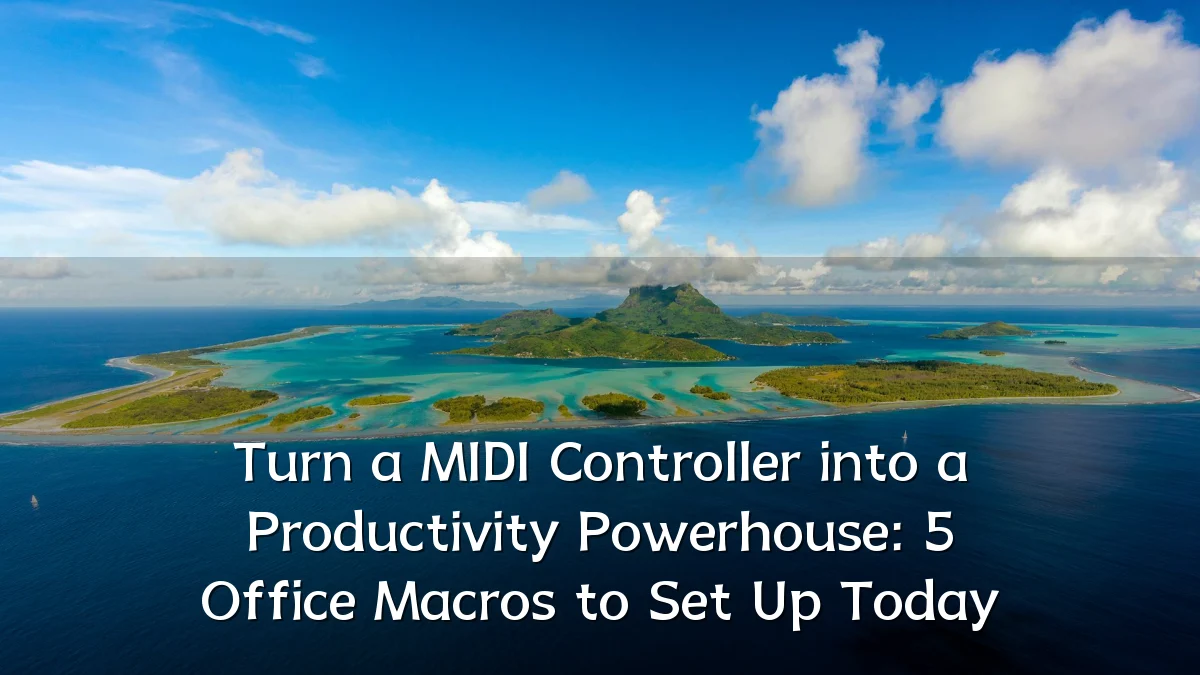 Turn a MIDI Controller into a Productivity Powerhouse: 5 Office Macros to Set Up Today